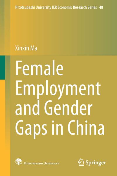 Cover for Xinxin Ma · Female Employment and Gender Gaps in China - Hitotsubashi University IER Economic Research Series (Hardcover Book) [1st ed. 2021 edition] (2021)