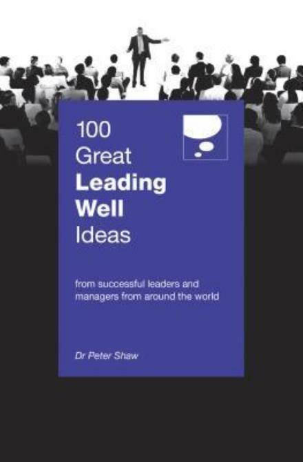 100 Great Leading Well Ideas - 100 Great Ideas Series - Peter Shaw - Boeken - Marshall Cavendish International (Asia)  - 9789814771030 - 4 mei 2017