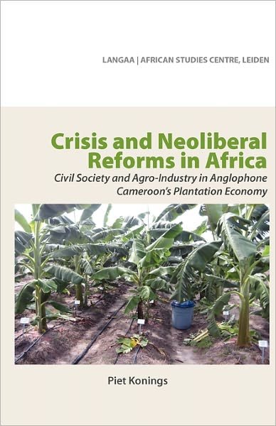 Cover for Piet Konings · Crisis and Neoliberal Reforms in Africa. Civil Society and Agro-industry in Anglophone Cameroon's Plantation Economy (Paperback Book) (2010)