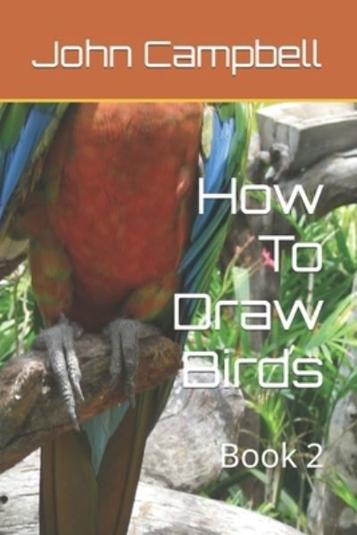 How To Draw Birds: Book 2 - John Campbell - Bøger - Independently Published - 9798418340030 - 16. februar 2022