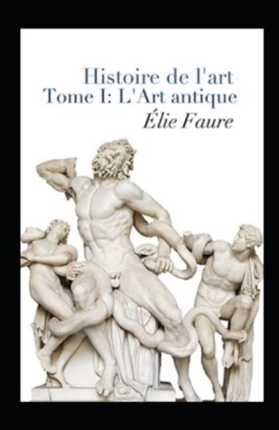 Histoire de l'art - Tome I - Elie Faure - Books - Independently Published - 9798514549030 - June 3, 2021