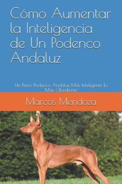 Como Aumentar la Inteligencia de Un Podenco Andaluz: Un Perro Podenco Andaluz Mas Inteligente Es Mas Obediente - Marcos Mendoza - Boeken - Independently Published - 9798516347030 - 6 juni 2021