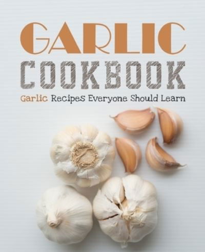 Garlic Cookbook - Booksumo Press - Boeken - Independently Published - 9798652571030 - 23 januari 2021