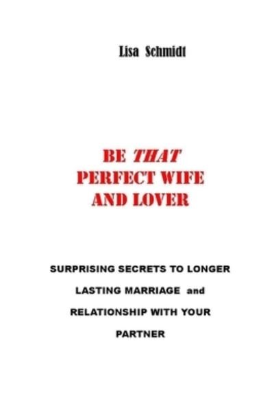 Cover for Lisa Schmidt · Be That Perfect Wife and Lover (Pocketbok) (2021)