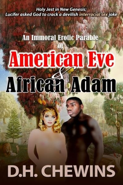 Cover for D H Chewins · An Immoral Erotic Parable of American Eve &amp; African Adam: Holy Jest in New Genesis: Lucifer asked God to crack a devilish interracial sex joke - Zen &amp; the Art of Interracial Love (Paperback Bog) (2021)