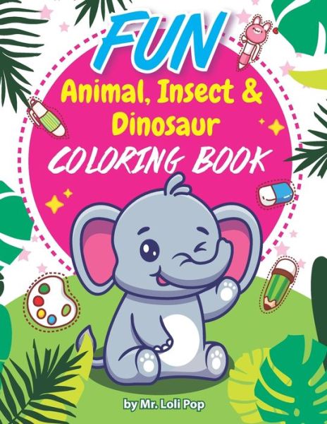 Cover for Loli Pop · Fun Animal, insect &amp; Dinosaur Coloring Book: For Kid Age 3-7 Who Love Coloring Animal, Insect and Dinosaur. (Paperback Book) (2021)