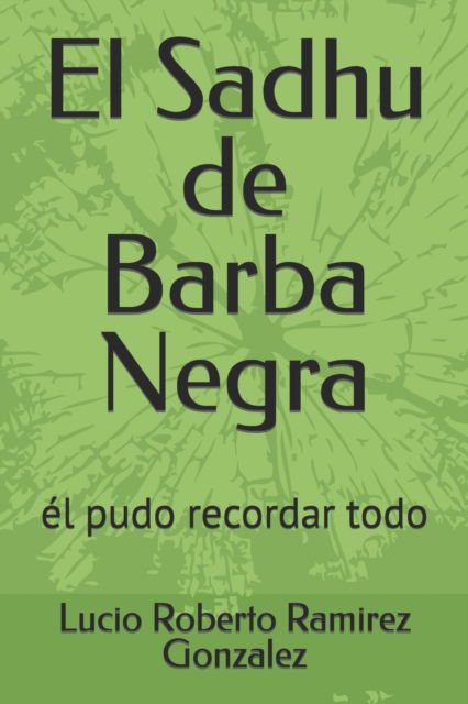 Cover for Lucio Roberto Ramirez Gonzalez · El Sadhu de Barba Negra: el pudo recordar todo (Paperback Book) (2021)