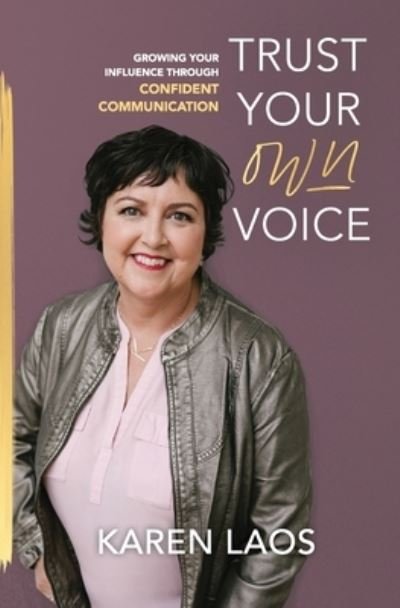 Cover for Laos Karen Laos · Trust Your Own Voice: Growing Your Influence Through Confident Communication (Paperback Book) (2022)