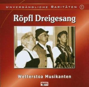 Unvergängliche Raritäten 1 - RÖpfl-dreigsang / Wetterstoa Musikanten - Muziek - BOGNE - 4012897108031 - 2 januari 2006