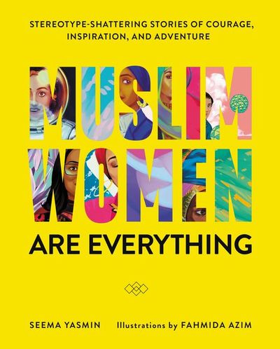 Cover for Seema Yasmin · Muslim Women Are Everything: Stereotype-Shattering Stories of Courage, Inspiration, and Adventure (Hardcover Book) (2020)