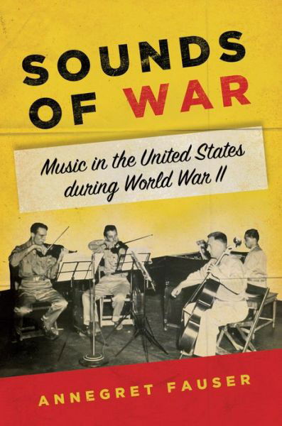 Cover for Fauser, Annegret (Professor, Professor, University of North Carolina, Chapel Hill) · Sounds of War: Music in the United States during World War II (Hardcover Book) (2013)