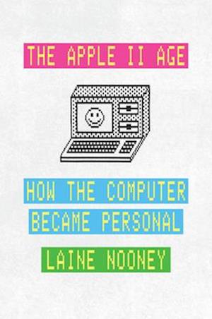 Cover for Laine Nooney · The Apple II Age: How the Computer Became Personal (Paperback Book) (2025)