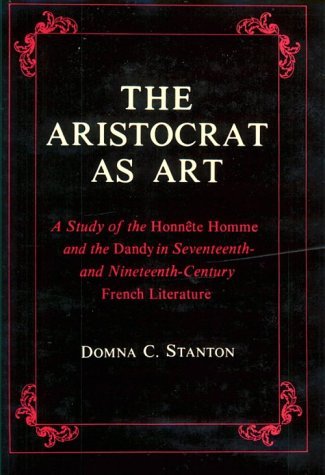 Cover for Domna Stanton · The Aristocrat as Art: A Study of the Honnete Homme and the Dandy in Seventeenth- and Nineteenth-Century Fiction (Gebundenes Buch) (1980)