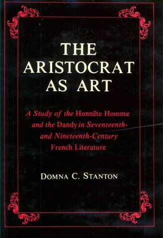 The Aristocrat as Art: A Study of the Honnete Homme and the Dandy in Seventeenth- and Nineteenth-Century Fiction - Domna Stanton - Libros - Columbia University Press - 9780231039031 - 22 de enero de 1980