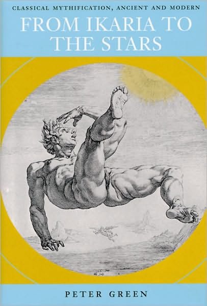 From Ikaria to the Stars: Classical Mythification, Ancient and Modern - Peter Green - Kirjat - University of Texas Press - 9780292726031 - torstai 1. heinäkuuta 2004