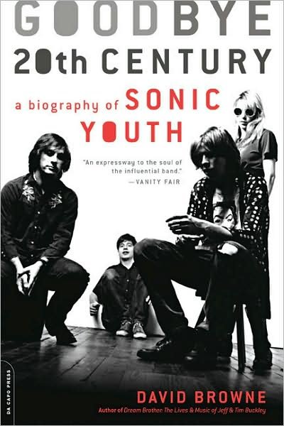 Goodbye 20th Century: a Biography of Sonic Youth - David Browne - Books - The Perseus Books Group - 9780306816031 - June 1, 2009