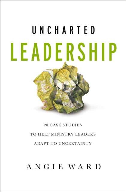 Cover for Angie Ward · Uncharted Leadership: 20 Case Studies to Help Ministry Leaders Adapt to Uncertainty (Paperback Bog) (2023)