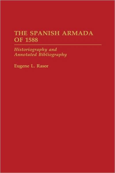 Cover for Eugene L. Rasor · The Spanish Armada of 1588: Historiography and Annotated Bibliography - Bibliographies of Battles and Leaders (Hardcover Book) [Annotated edition] (1992)