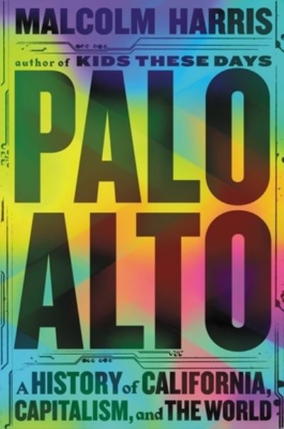 Cover for Malcolm Harris · Palo Alto : A History of California, Capitalism, and the World (Hardcover Book) (2023)