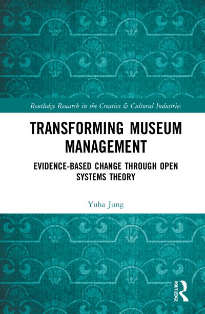 Cover for Jung, Yuha (University of Kentucky, USA.) · Transforming Museum Management: Evidence-Based Change through Open Systems Theory - Routledge Research in the Creative and Cultural Industries (Hardcover Book) (2021)