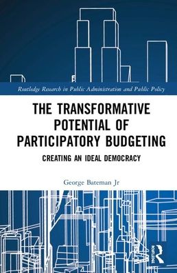 Cover for Bateman, Jr., George Robert (University of Missouri - Kansas City, USA) · The Transformative Potential of Participatory Budgeting: Creating an Ideal Democracy - Routledge Research in Public Administration and Public Policy (Hardcover Book) (2019)