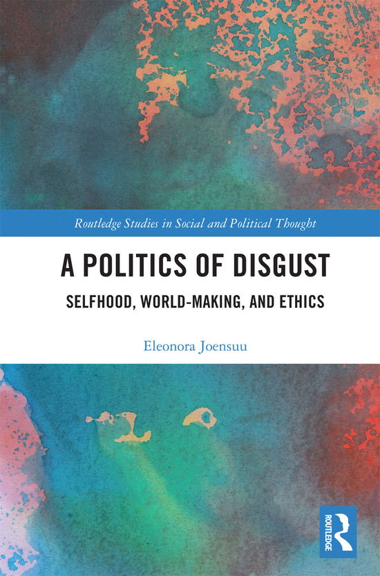 Cover for Joensuu, Eleonora (Simon Fraser University, Canada) · A Politics of Disgust: Selfhood, World-Making, and Ethics - Routledge Studies in Social and Political Thought (Paperback Book) (2021)