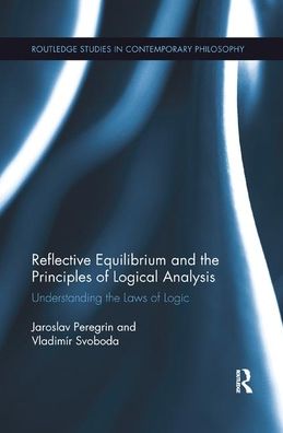 Cover for Peregrin, Jaroslav (Institute of Philosophy of the Academy of Sciences of the Czech Republic) · Reflective Equilibrium and the Principles of Logical Analysis: Understanding the Laws of Logic - Routledge Studies in Contemporary Philosophy (Paperback Book) (2019)