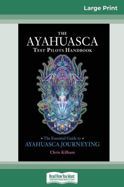 The Ayahuasca Test Pilot's Handbook : The Essential Guide to Ayahuasca Journeying - Chris Kilham - Books - ReadHowYouWant - 9780369314031 - March 21, 2017