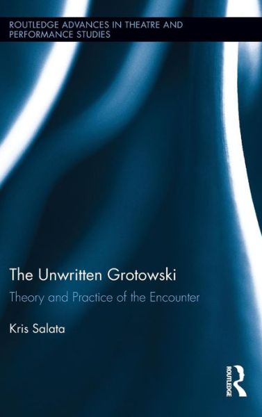 Cover for Salata, Kris (Florida State University, USA) · The Unwritten Grotowski: Theory and Practice of the Encounter - Routledge Advances in Theatre &amp; Performance Studies (Gebundenes Buch) (2012)