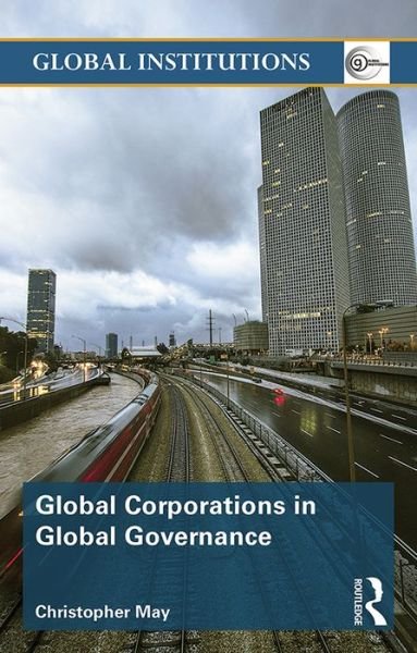 Cover for May, Christopher (University of Lancaster, UK) · Global Corporations in Global Governance - Global Institutions (Hardcover bog) (2015)