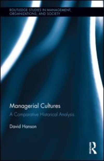 Cover for Hanson, David (Duquesne University, USA) · Managerial Cultures: A Comparative Historical Analysis - Routledge Studies in Management, Organizations and Society (Hardcover Book) (2013)