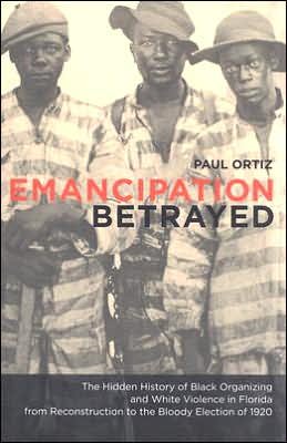 Cover for Paul Ortiz · Emancipation Betrayed: The Hidden History of Black Organizing and White Violence in Florida from Reconstruction to the Bloody Election of 1920 - American Crossroads (Pocketbok) (2006)