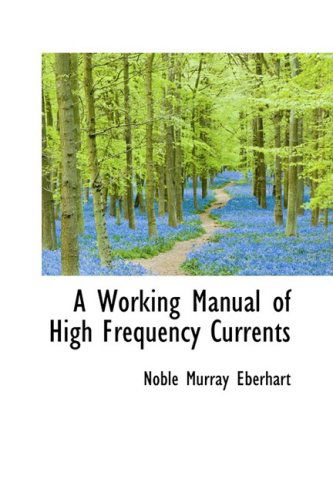 A Working Manual of High Frequency Currents - Noble Murray Eberhart - Kirjat - BiblioLife - 9780559395031 - tiistai 7. lokakuuta 2008