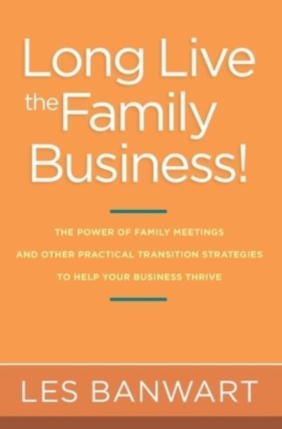 Cover for Les Banwart · Long Live the Family Business! : The Power of Family Meetings and Other Practical Transition Strategies to Help Your Business Thrive (Pocketbok) (2020)