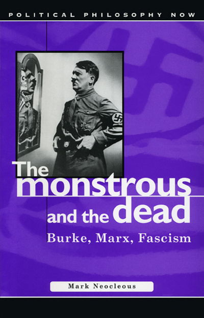 Cover for Mark Neocleous · The Monstrous and the Dead: Burke, Marx, Fascism - Political Philosophy Now (Paperback Book) (2005)