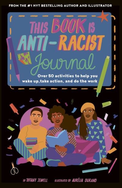 Cover for Tiffany Jewell · This Book Is Anti-Racist Journal: Over 50 Activities to Help You Wake Up, Take Action, and Do the Work - Empower the Future (Book) (2021)