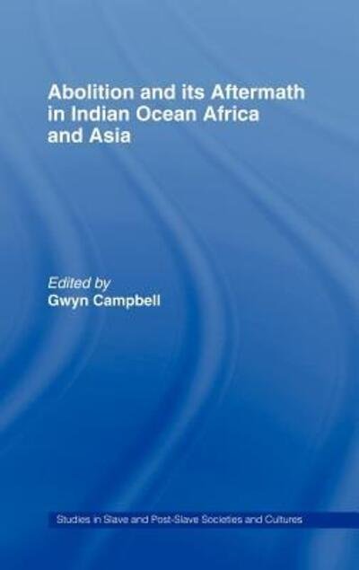 Cover for Gwyn Campbell · Abolition and Its Aftermath in the Indian Ocean Africa and Asia - Routledge Studies in Slave and Post-Slave Societies and Cultures (Hardcover Book) (2005)