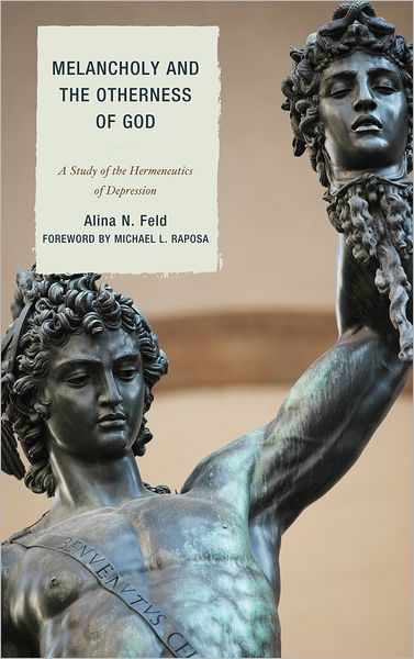 Cover for Alina N. Feld · Melancholy and the Otherness of God: A Study in the Genealogy, Hermeneutics, and Therapeutics of Depression (Hardcover Book) (2011)
