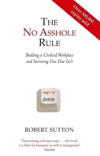 The No Asshole Rule: Building a Civilised Workplace and Surviving One That Isn't - Robert Sutton - Books - Little, Brown Book Group - 9780749954031 - December 2, 2010