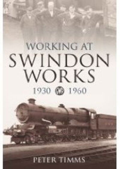 Cover for Peter Timms · Working at Swindon Works 1930-1960 (Paperback Book) (2007)