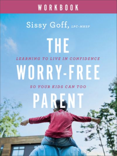 Cover for Sissy Goff · The Worry–Free Parent Workbook – Learning to Live in Confidence So Your Kids Can Too (Paperback Book) (2023)