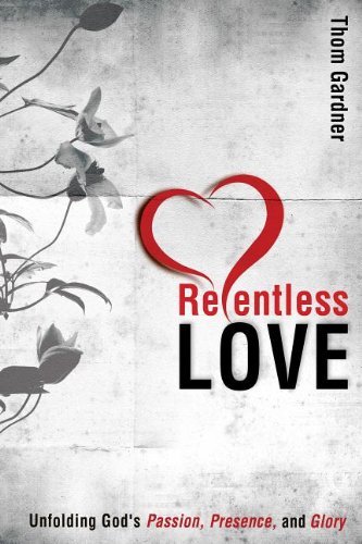 Cover for Thom Gardner · Relentless Love: Unfolding God's Passion, Presence, and Glory (Paperback Book) (2012)