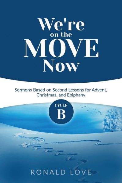 Cover for Ron Love · We're On The Move Now : Cycle B Sermons Based on Second Lessons for Advent, Christmas, and Epiphany (Paperback Book) (2020)