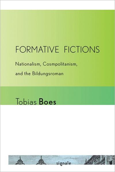 Formative Fictions: Nationalism, Cosmopolitanism, and the Bildungsroman - Signale: Modern German Letters, Cultures, and Thought - Tobias Boes - Books - Cornell University Press - 9780801478031 - September 30, 2012