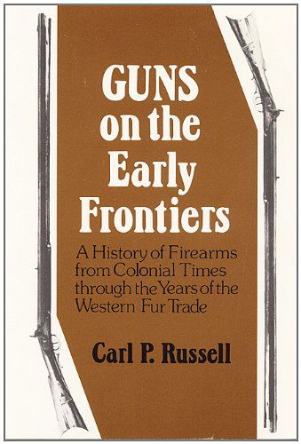 Cover for Carl P. Russell · Guns on the Early Frontiers: A History of Firearms from Colonial Times through the Years of the Western Fur Trade (Paperback Book) [First Bison Book Printing edition] (1980)