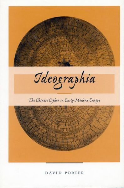 Ideographia: The Chinese Cipher in Early Modern Europe - David Porter - Bücher - Stanford University Press - 9780804732031 - 1. Juli 2002