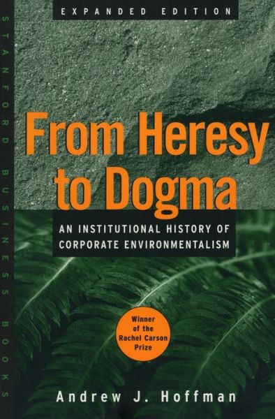 From Heresy to Dogma: An Institutional History of Corporate Environmentalism. Expanded Edition - Andrew J. Hoffman - Books - Stanford University Press - 9780804745031 - October 1, 2002