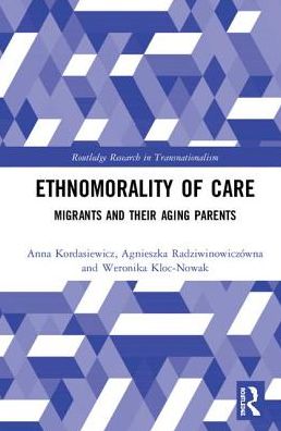 Cover for Radziwinowiczowna, Agnieszka (University of Warsaw, Poland) · Ethnomorality of Care: Migrants and their Aging Parents - Routledge Research in Transnationalism (Hardcover Book) (2018)