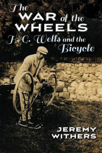Cover for Jeremy Withers · The War of the Wheels: H. G. Wells and the Bicycle - Sports and Entertainment (Hardcover Book) (2017)