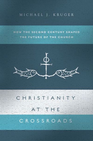 Cover for Michael J. Kruger · Christianity at the Crossroads How the Second Century Shaped the Future of the Church (Paperback Book) (2018)